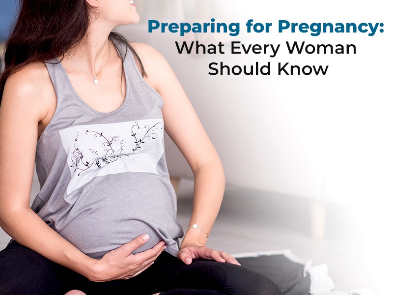 Preparing for Pregnancy: What Every Woman Should Know