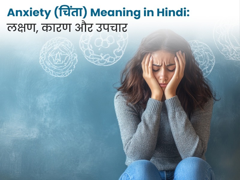 Anxiety (चिंता) Meaning in Hindi: लक्षण, कारण और उपचार