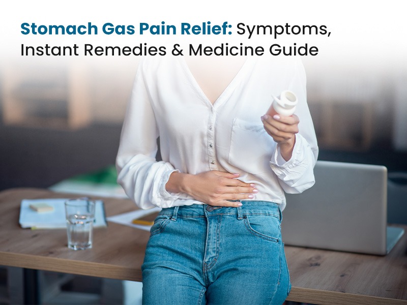 Stomach Gas Pain Relief: Symptoms, Instant Remedies & Medicine Guide