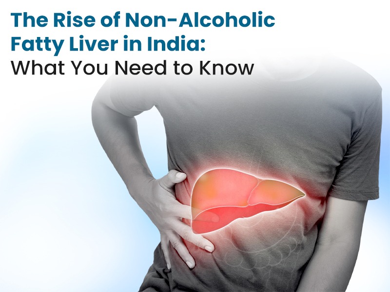 The Rise of Non-Alcoholic Fatty Liver in India: What You Need to Know
